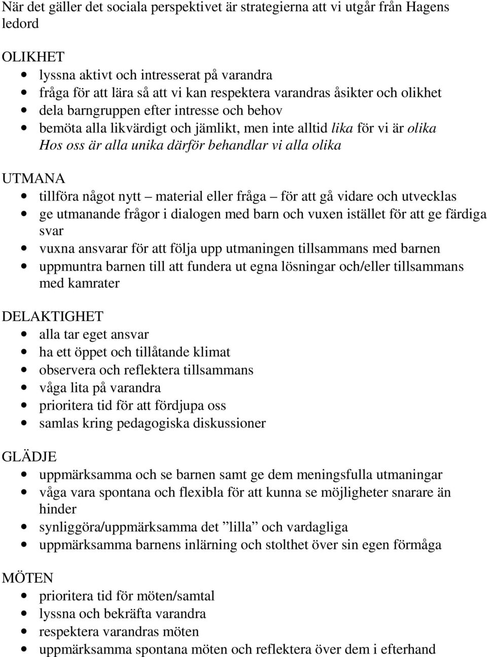 något nytt material eller fråga för att gå vidare och utvecklas ge utmanande frågor i dialogen med barn och vuxen istället för att ge färdiga svar vuxna ansvarar för att följa upp utmaningen