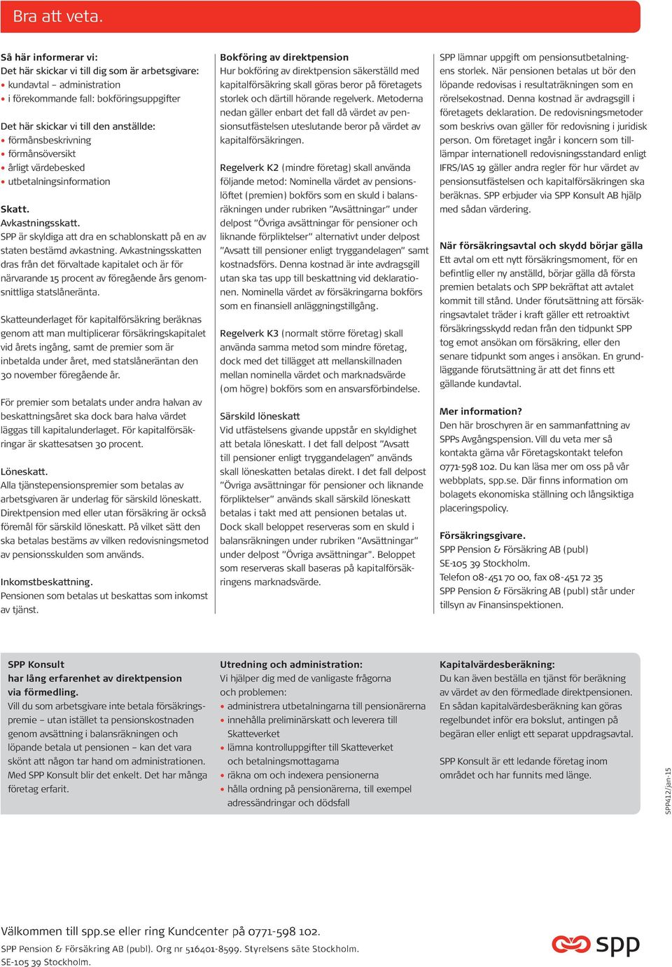 förmånsöversikt årligt värdebesked utbetalningsinformation Skatt. Avkastningsskatt. SPP är skyldiga att dra en schablonskatt på en av staten bestämd avkastning.