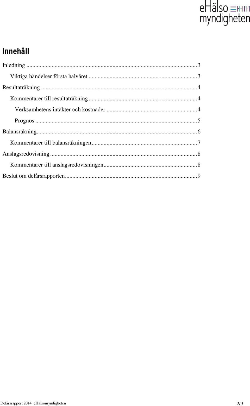 .. 5 Balansräkning... 6 Kommentarer till balansräkningen... 7 Anslagsredovisning.