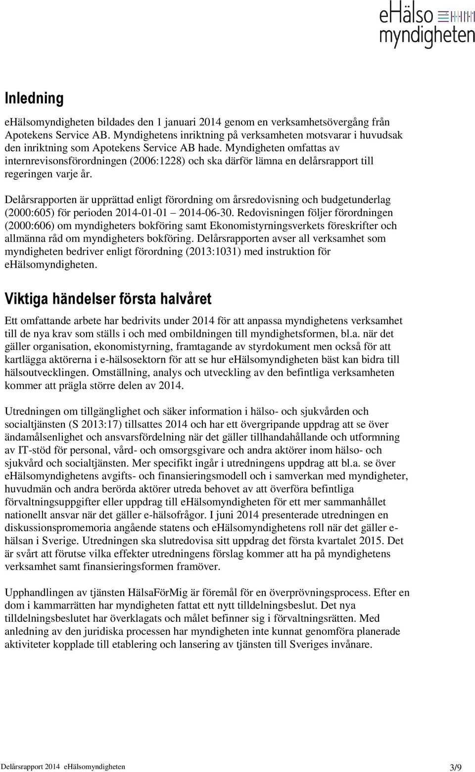 Myndigheten omfattas av internrevisonsförordningen (2006:1228) och ska därför lämna en delårsrapport till regeringen varje år.