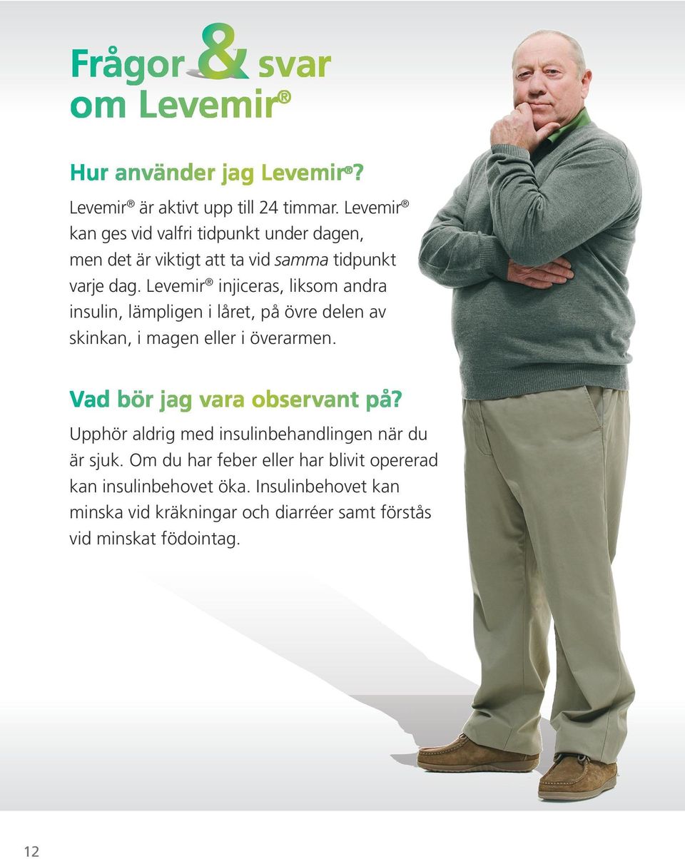 Levemir injiceras, liksom andra insulin, lämpligen i låret, på övre delen av skinkan, i magen eller i överarmen.