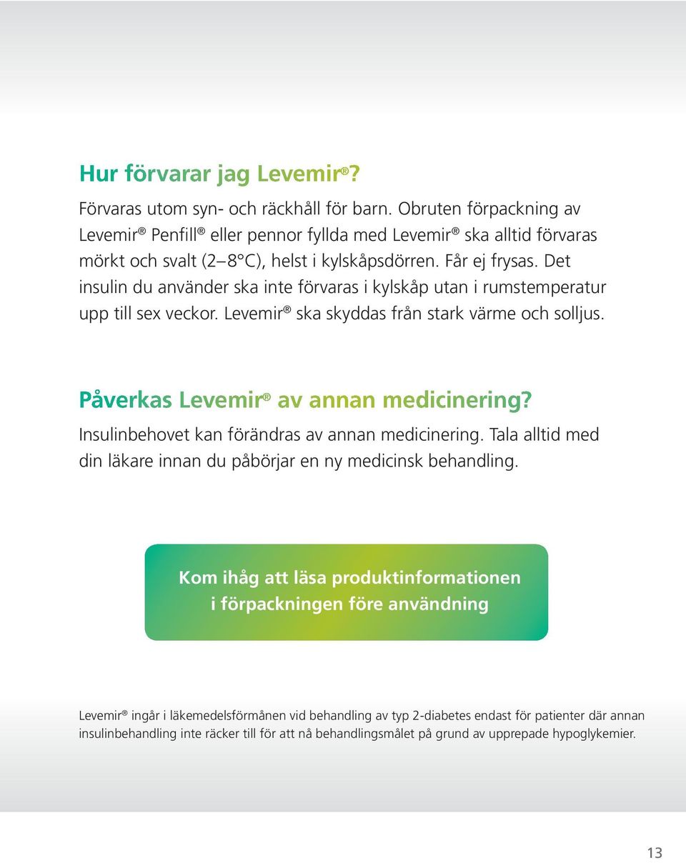 Det insulin du använder ska inte förvaras i kylskåp utan i rumstemperatur upp till sex veckor. Levemir ska skyddas från stark värme och solljus. Påverkas Levemir av annan medicinering?