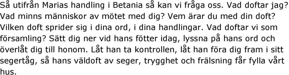 Vilken doft sprider sig i dina ord, i dina handlingar. Vad doftar vi som församling?