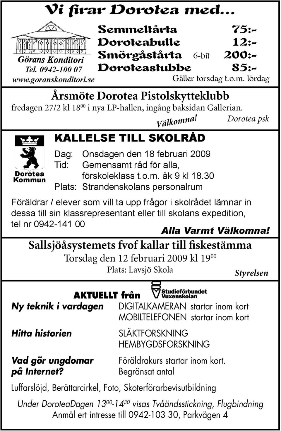 Dorotea psk Dorotea Kommun Kallelse till skolråd Dag: Onsdagen den 18 februari 2009 Tid: Gemensamt råd för alla, förskoleklass t.o.m. åk 9 kl 18.