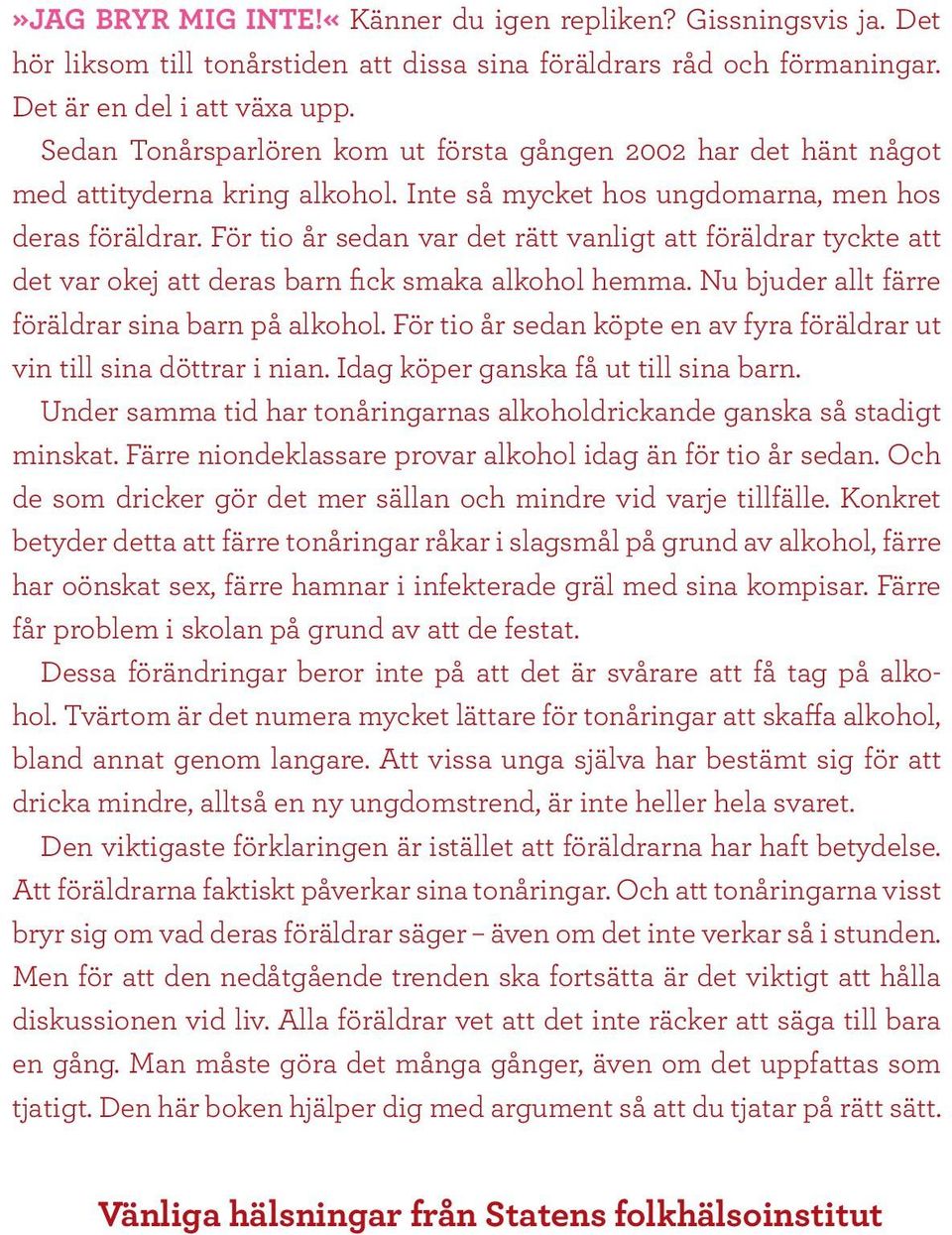 För tio år sedan var det rätt vanligt att föräldrar tyckte att det var okej att deras barn fick smaka alkohol hemma. Nu bjuder allt färre föräldrar sina barn på alkohol.