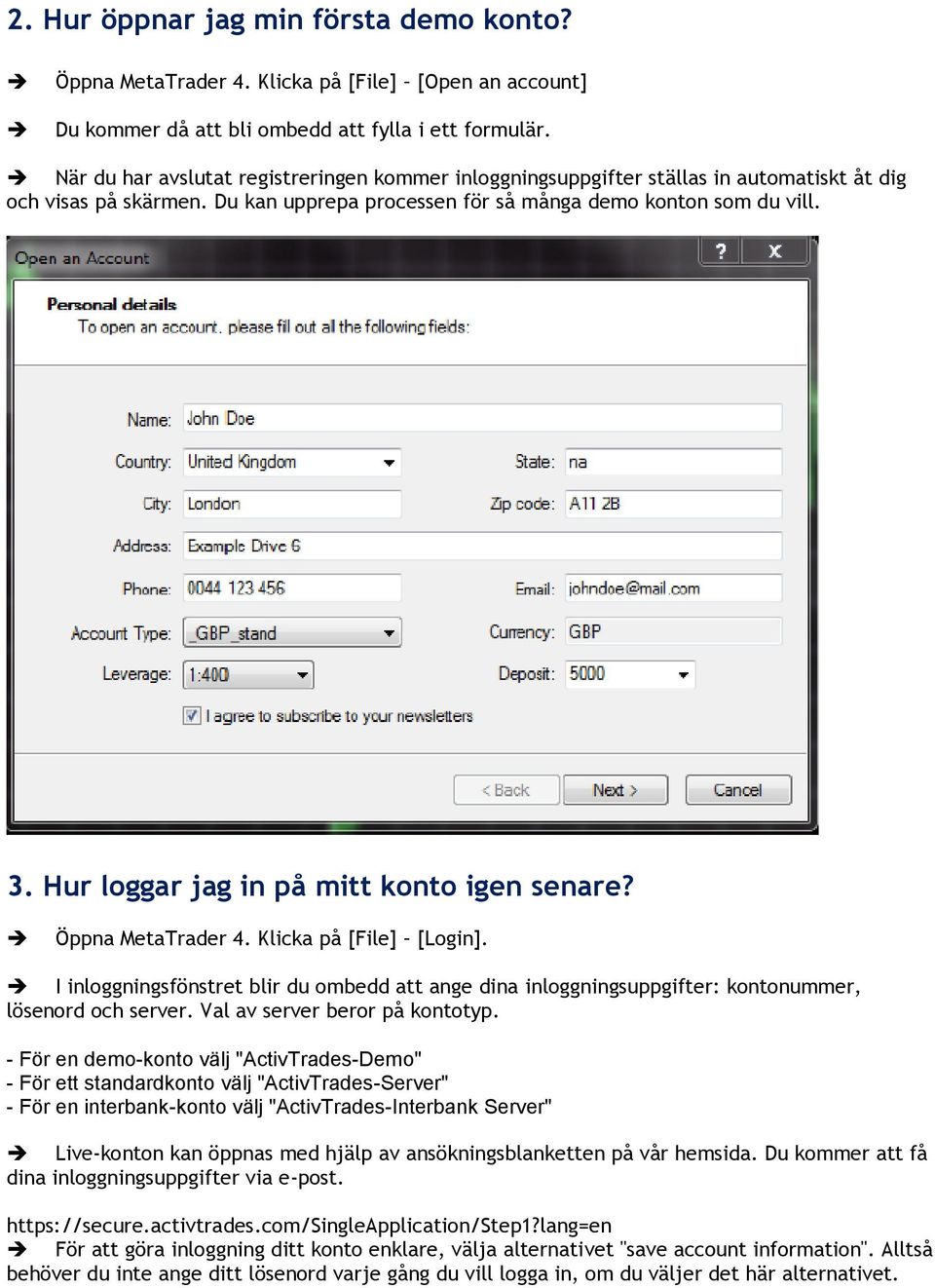 Hur loggar jag in på mitt konto igen senare? Öppna MetaTrader 4. Klicka på [File] [Login]. I inloggningsfönstret blir du ombedd att ange dina inloggningsuppgifter: kontonummer, lösenord och server.
