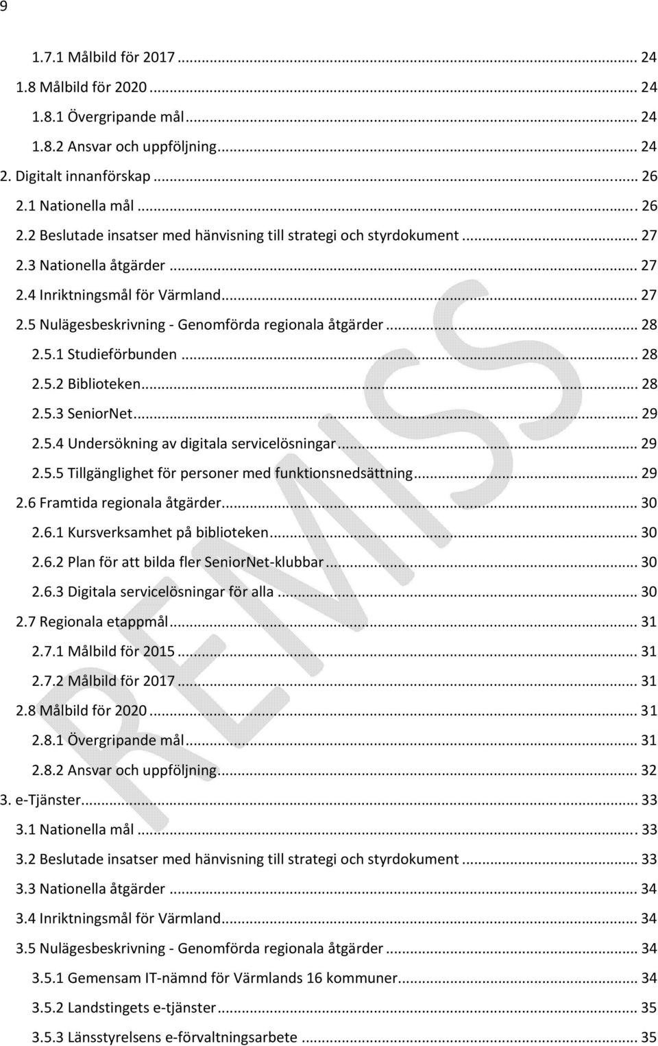 .. 28 2.5.1 Studieförbunden... 28 2.5.2 Biblioteken... 28 2.5.3 SeniorNet... 29 2.5.4 Undersökning av digitala servicelösningar... 29 2.5.5 Tillgänglighet för personer med funktionsnedsättning... 29 2.6 Framtida regionala åtgärder.