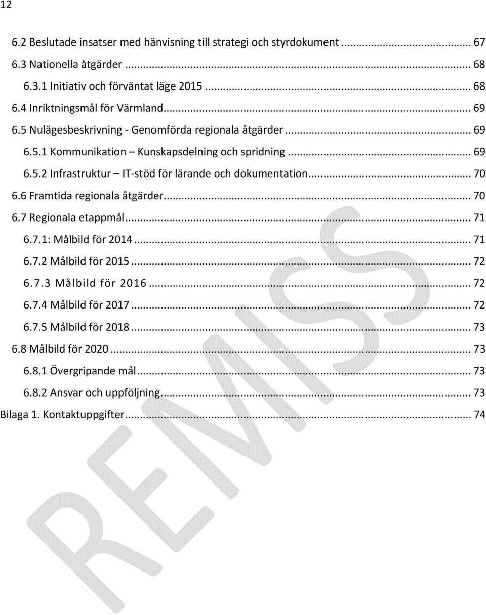 .. 70 6.6 Framtida regionala åtgärder... 70 6.7 Regionala etappmål... 71 6.7.1: Målbild för 2014... 71 6.7.2 Målbild för 2015... 72 6.7.3 Målbild för 2016... 72 6.7.4 Målbild för 2017.