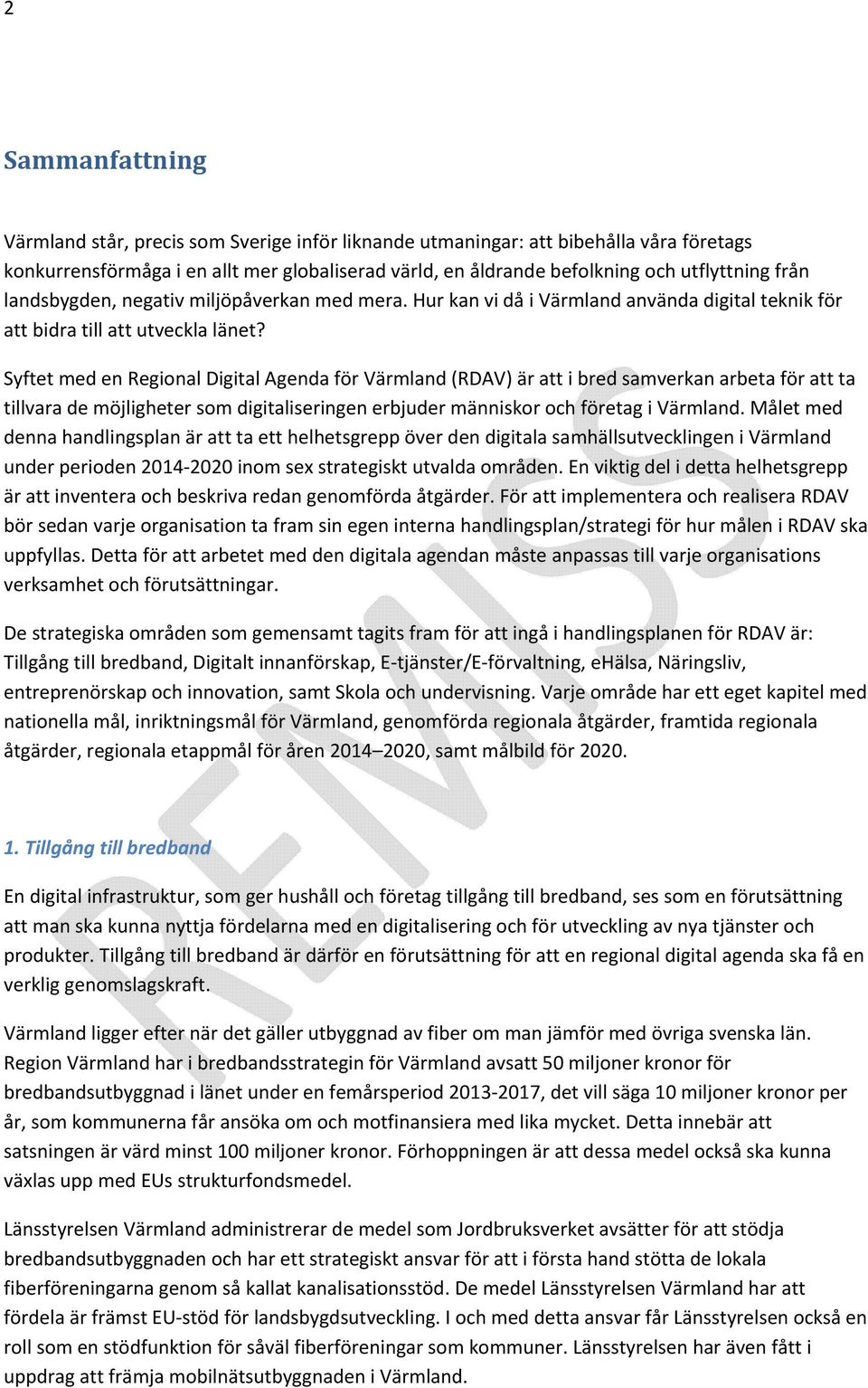 Syftet med en Regional Digital Agenda för Värmland (RDAV) är att i bred samverkan arbeta för att ta tillvara de möjligheter som digitaliseringen erbjuder människor och företag i Värmland.