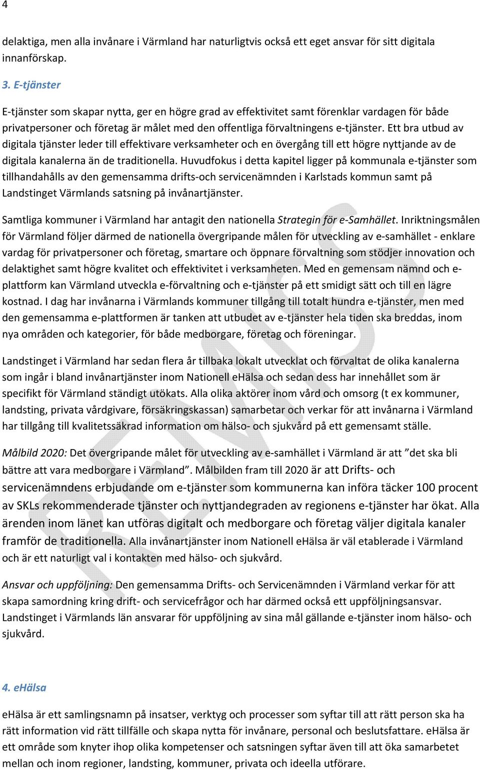 Ett bra utbud av digitala tjänster leder till effektivare verksamheter och en övergång till ett högre nyttjande av de digitala kanalerna än de traditionella.