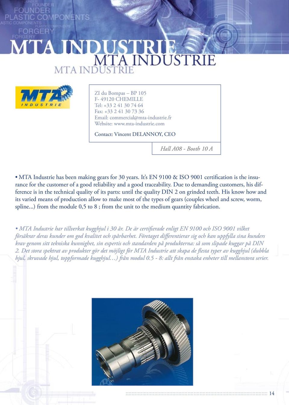 It s EN 9100 & ISO 9001 certification is the insurance for the customer of a good reliability and a good traceability.