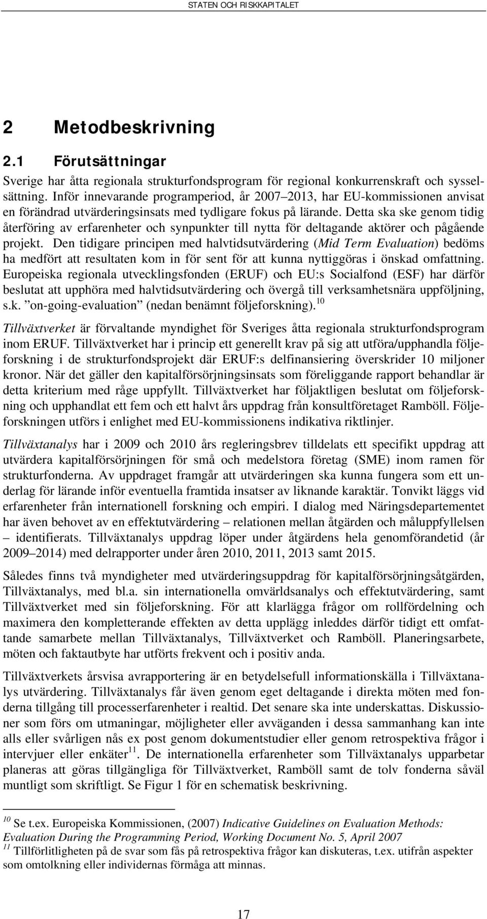 Detta ska ske genom tidig återföring av erfarenheter och synpunkter till nytta för deltagande aktörer och pågående projekt.