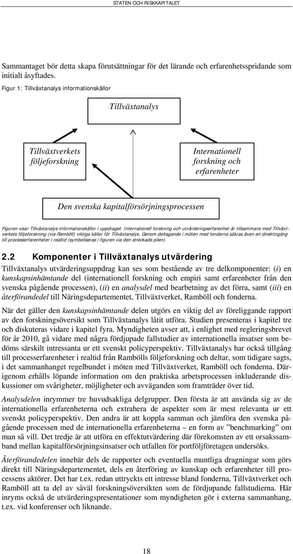 Tillväxtanalys informationskällor i uppdraget. Internationell forskning och utvärderingserfarenhet är tillsammans med Tillväxtverkets följeforskning (via Ramböll) viktiga källor för Tillväxtanalys.