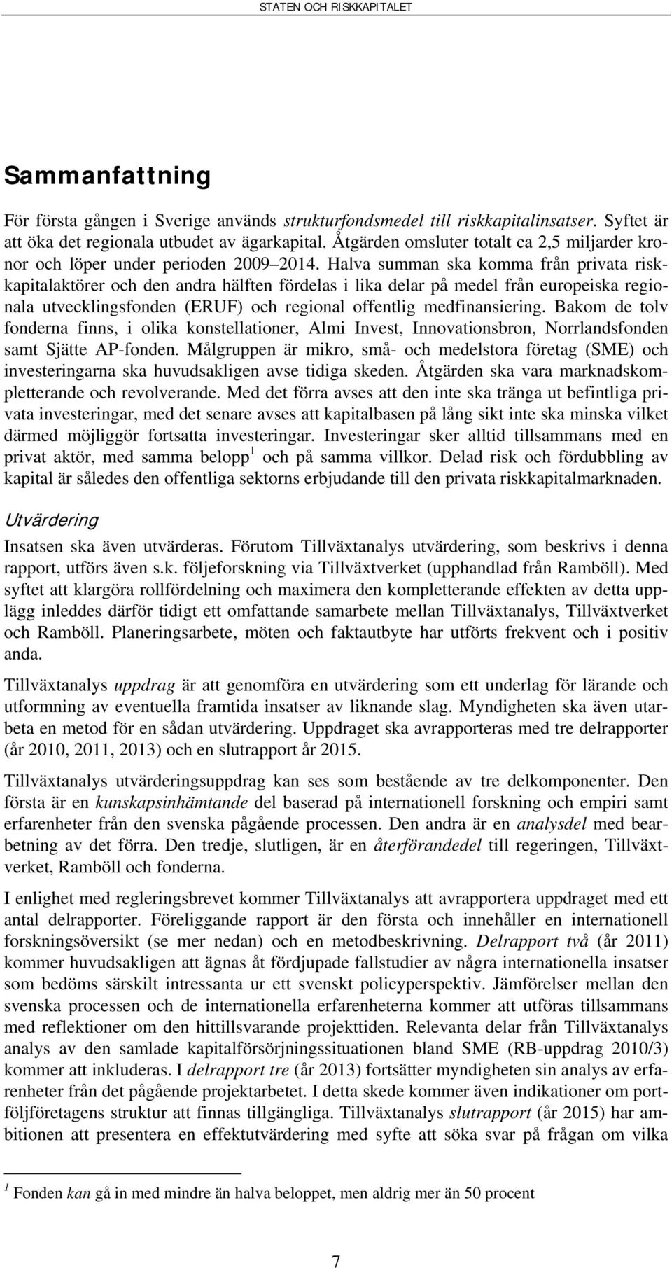 Halva summan ska komma från privata riskkapitalaktörer och den andra hälften fördelas i lika delar på medel från europeiska regionala utvecklingsfonden (ERUF) och regional offentlig medfinansiering.