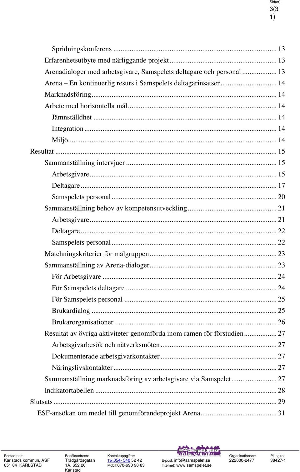 .. 15 Sammanställning intervjuer... 15 Arbetsgivare... 15 Deltagare... 17 Samspelets personal... 20 Sammanställning behov av kompetensutveckling... 21 Arbetsgivare... 21 Deltagare.