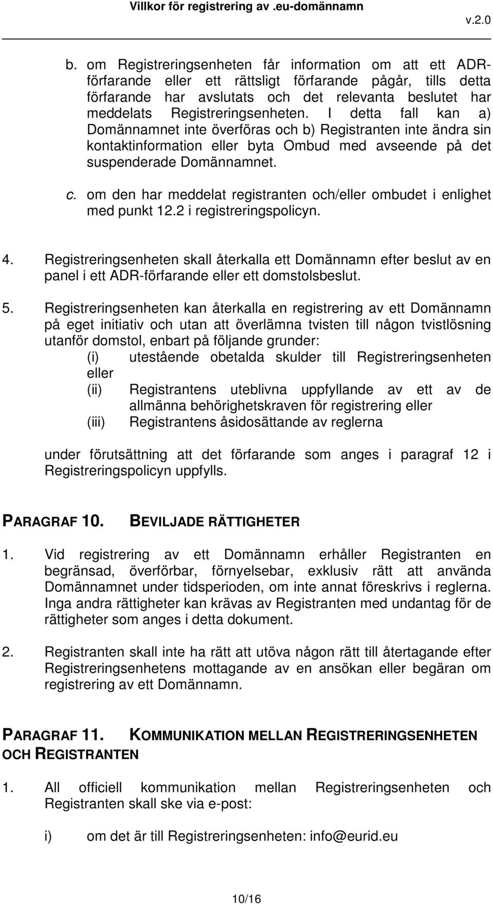 om den har meddelat registranten och/eller ombudet i enlighet med punkt 12.2 i registreringspolicyn. 4.