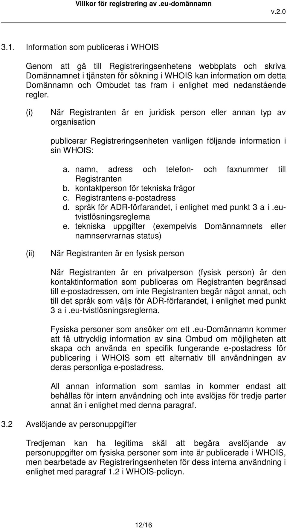 namn, adress och telefon- och faxnummer till Registranten b. kontaktperson för tekniska frågor c. Registrantens e-postadress d. språk för ADR-förfarandet, i enlighet med punkt 3 a i.