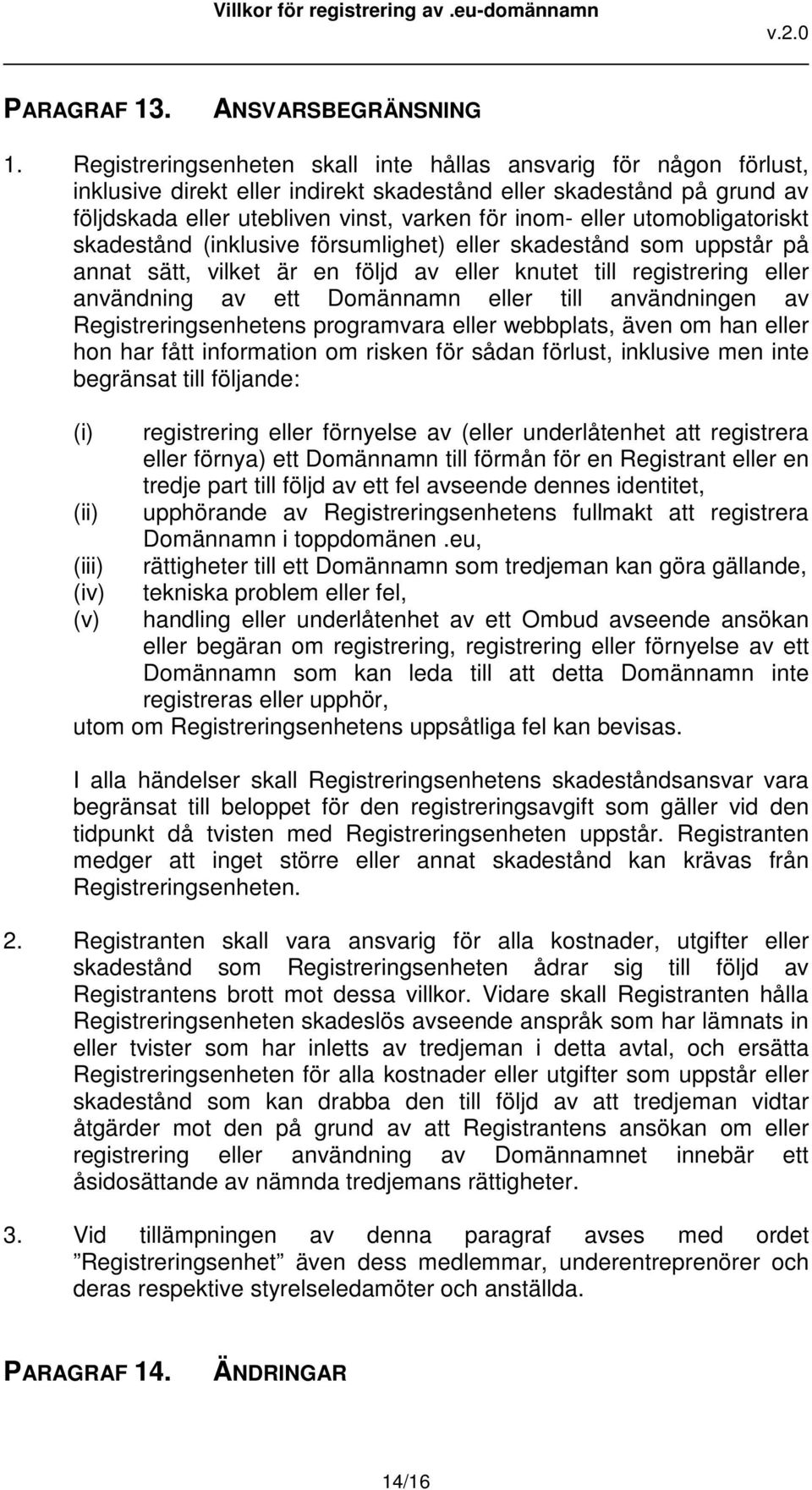 utomobligatoriskt skadestånd (inklusive försumlighet) eller skadestånd som uppstår på annat sätt, vilket är en följd av eller knutet till registrering eller användning av ett Domännamn eller till