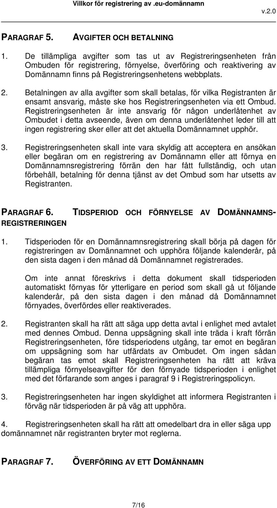 Betalningen av alla avgifter som skall betalas, för vilka Registranten är ensamt ansvarig, måste ske hos Registreringsenheten via ett Ombud.