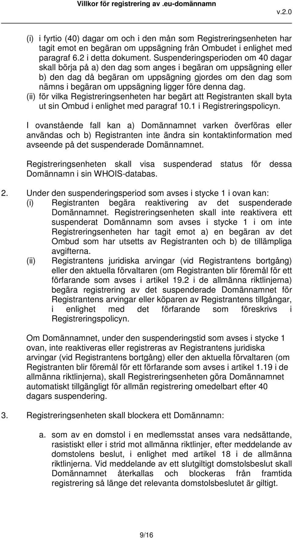 före denna dag. (ii) för vilka Registreringsenheten har begärt att Registranten skall byta ut sin Ombud i enlighet med paragraf 10.1 i Registreringspolicyn.