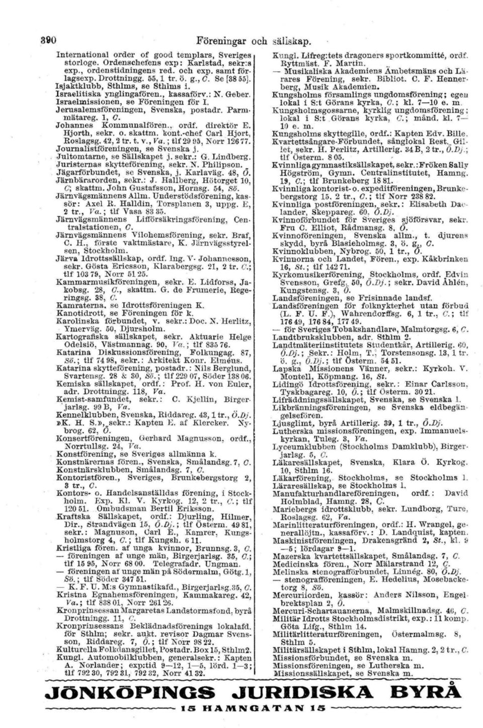 Johannes Kommunalfören.. ordf. direktör E. Hjorth, sekr. o. skattm. kont.vchef Carl Hjort, Roslagsg. 42, 2 tro t. V., Va. ; tlf 2995, Narr 12677. Journalistföreningeu, se Svenska j.