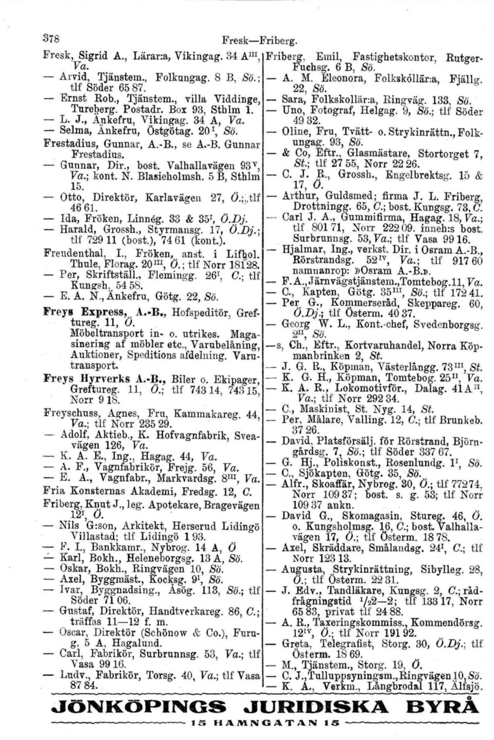 ; tlf Söder - L. J., Ankefru, VJkingag. 34 A, Va. 49 32. - Selma, Ankefru, Östgötag. 20 l, Sä. - Oline, Fru, Tvätt- o. Strykinrättn., Folk- Frestadius, Gunnar, A.-B., se A.-B. Gunnar ungag. 93, Sii.