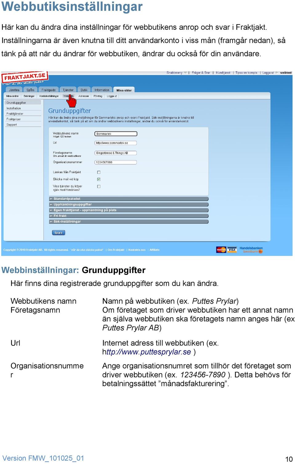 Webbinställningar: Grunduppgifter Här finns dina registrerade grunduppgifter som du kan ändra. Webbutikens namn Företagsnamn Url Organisationsnumme r Namn på webbutiken (ex.