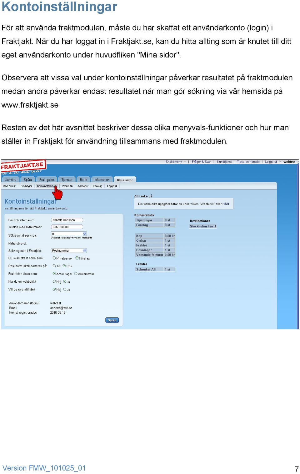 Observera att vissa val under kontoinställningar påverkar resultatet på fraktmodulen medan andra påverkar endast resultatet när man gör