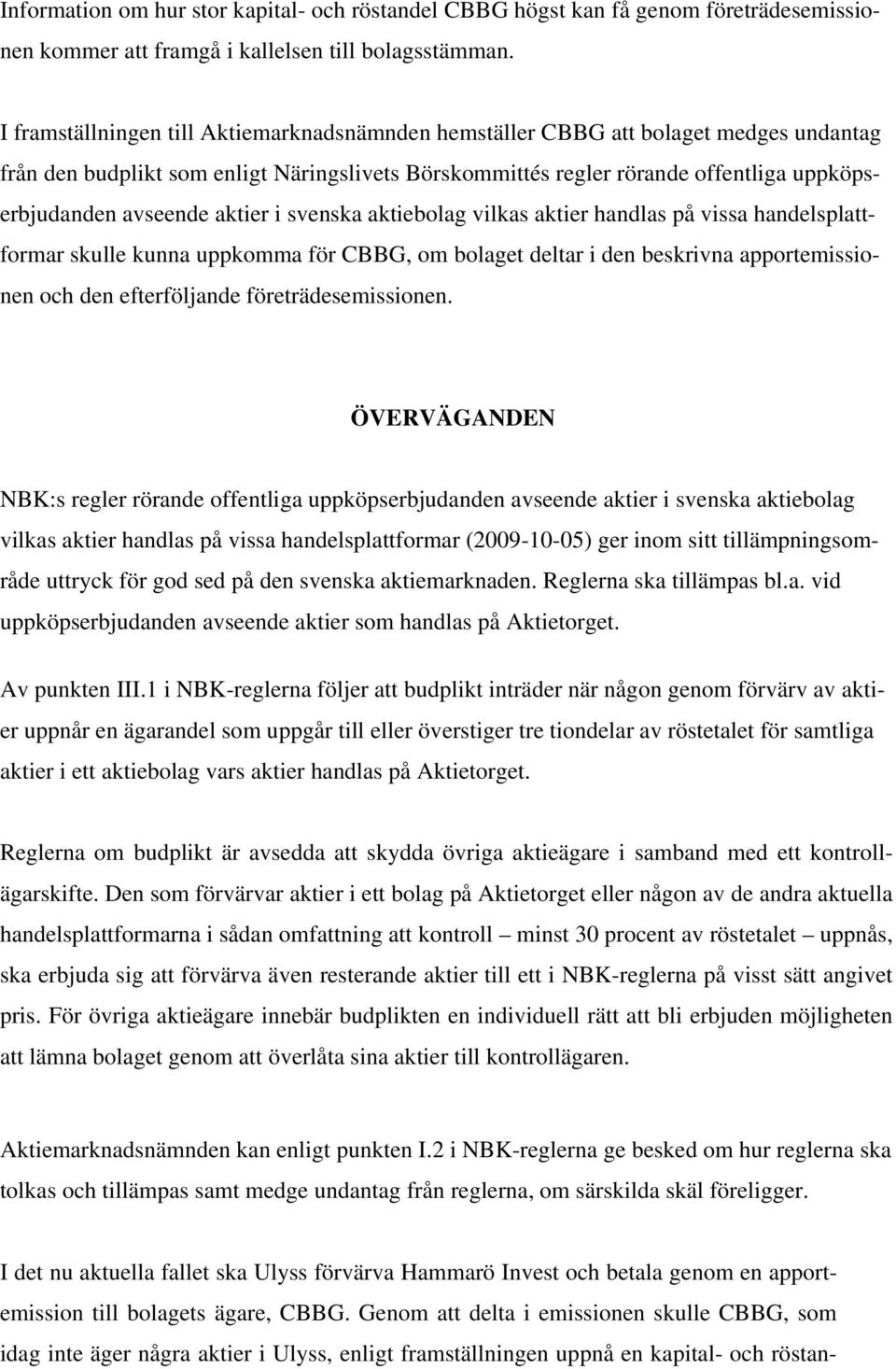 aktier i svenska aktiebolag vilkas aktier handlas på vissa handelsplattformar skulle kunna uppkomma för CBBG, om bolaget deltar i den beskrivna apportemissionen och den efterföljande