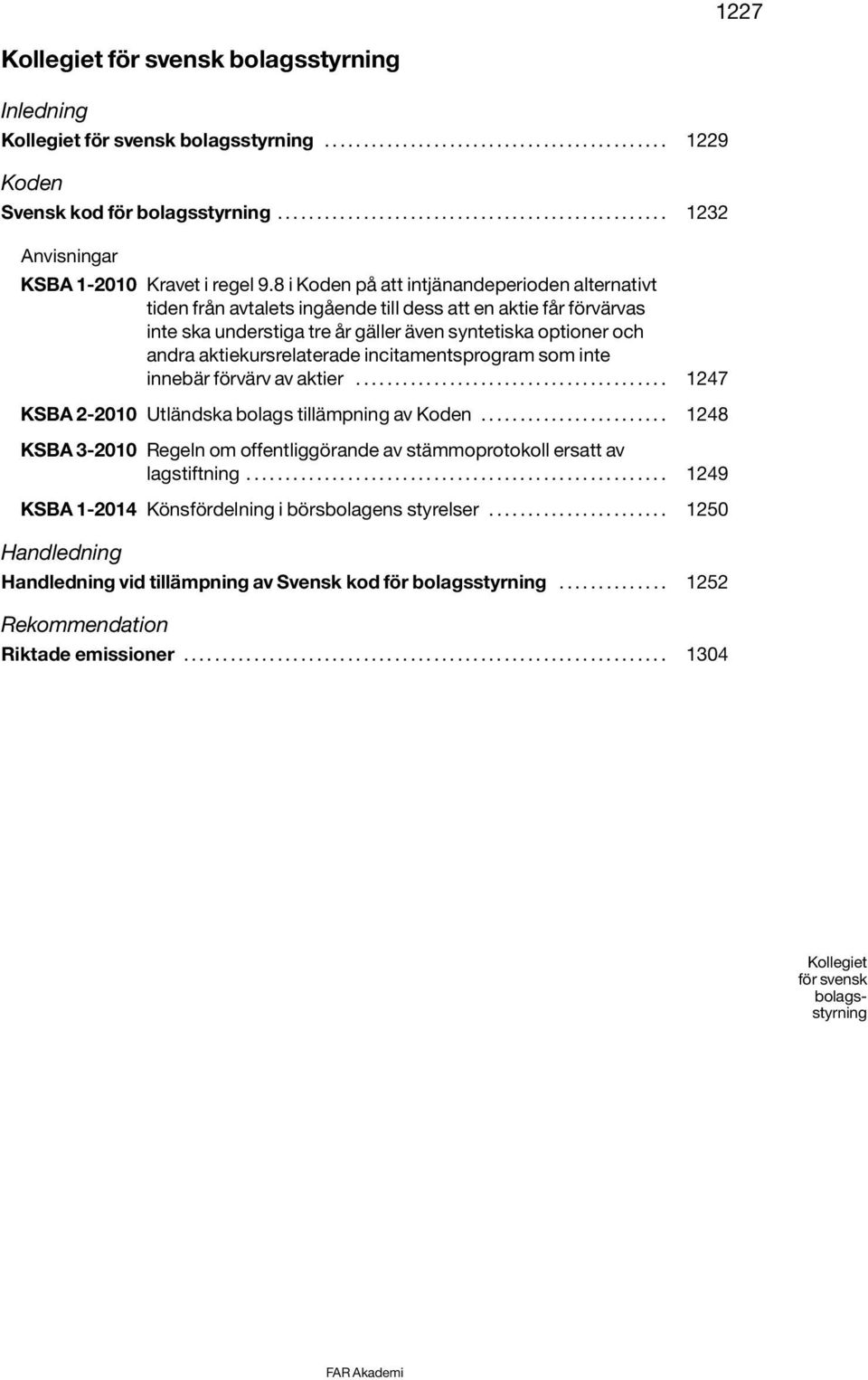 aktiekursrelaterade incitamentsprogram som inte innebär förvärv av aktier........................................ 1247 KSBA 2-2010 Utländska bolags tillämpning av Koden.