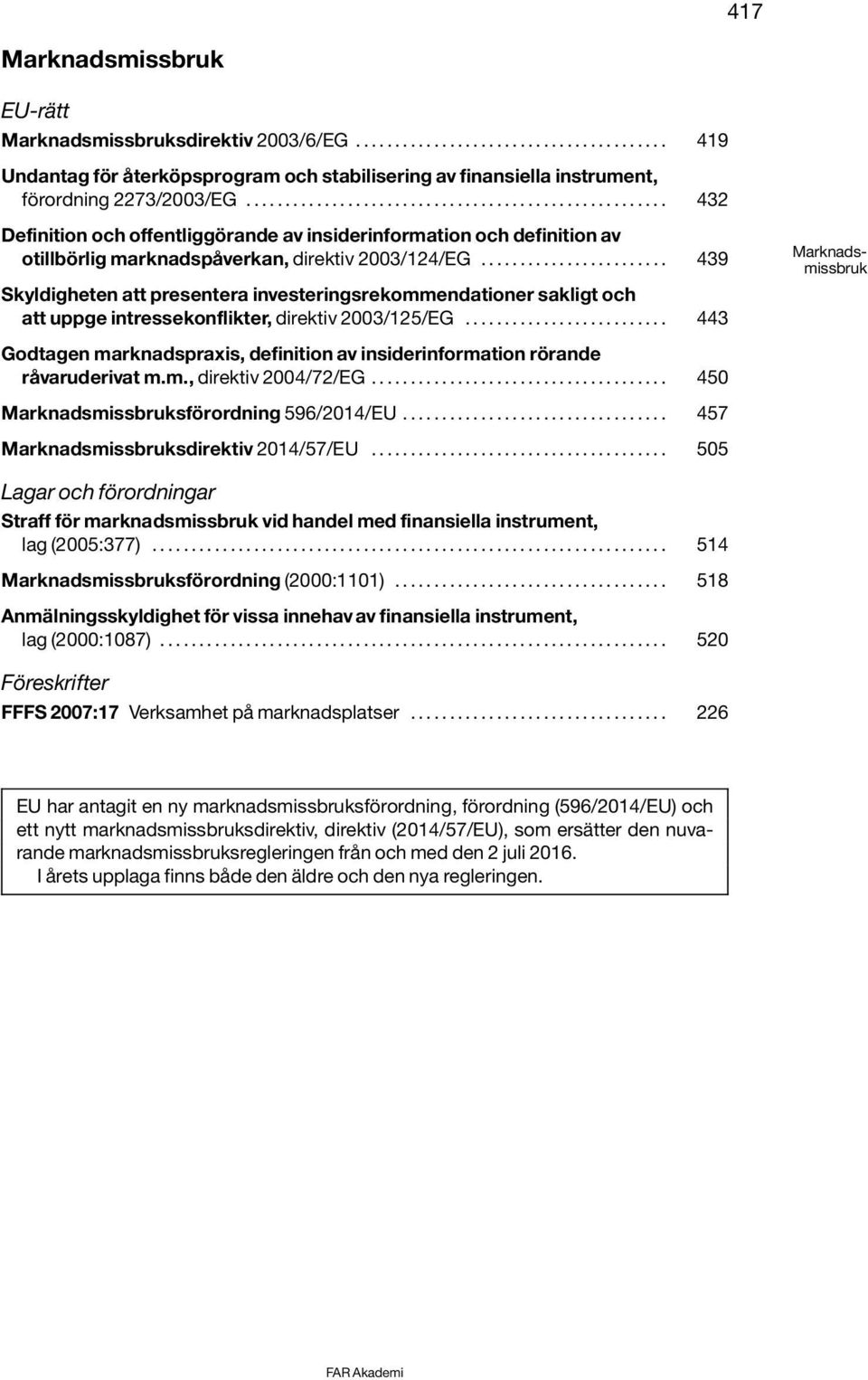 ....................... 439 Skyldigheten att presentera investeringsrekommendationer sakligt och att uppge intressekonflikter, direktiv 2003/125/EG.