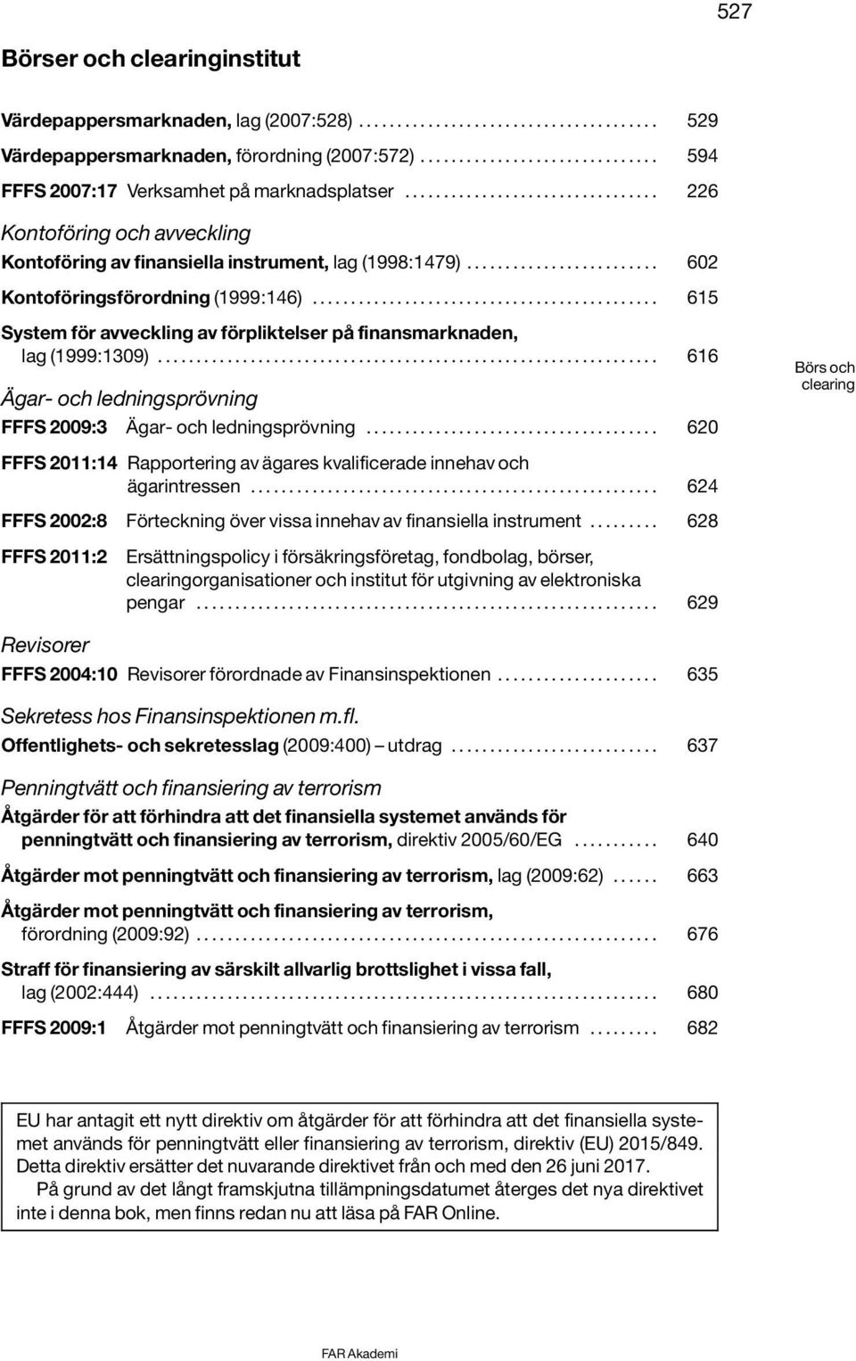 ........................ 602 Kontoföringsförordning (1999:146)............................................. 615 System för avveckling av förpliktelser på finansmarknaden, lag (1999:1309).