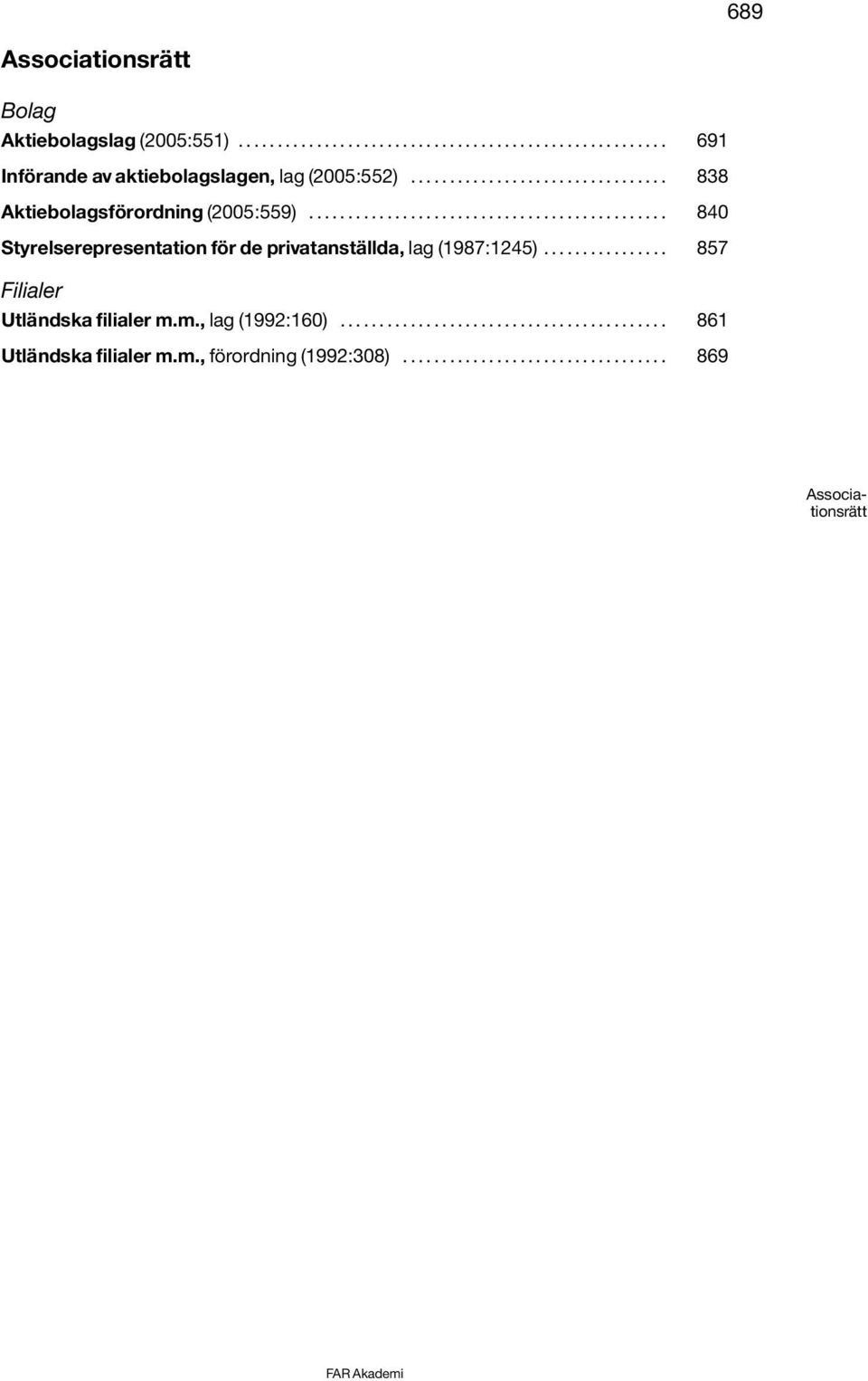 ............... 857 Filialer Utländska filialer m.m., lag (1992:160).......................................... 861 Utländska filialer m.m., förordning (1992:308).