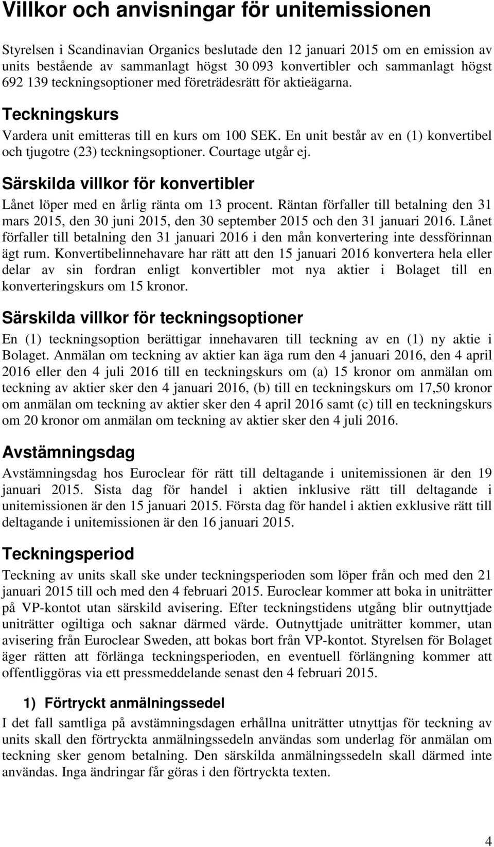 En unit består av en (1) konvertibel och tjugotre (23) teckningsoptioner. Courtage utgår ej. Särskilda villkor för konvertibler Lånet löper med en årlig ränta om 13 procent.