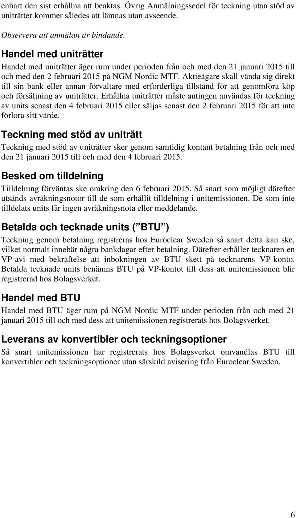 Aktieägare skall vända sig direkt till sin bank eller annan förvaltare med erforderliga tillstånd för att genomföra köp och försäljning av uniträtter.