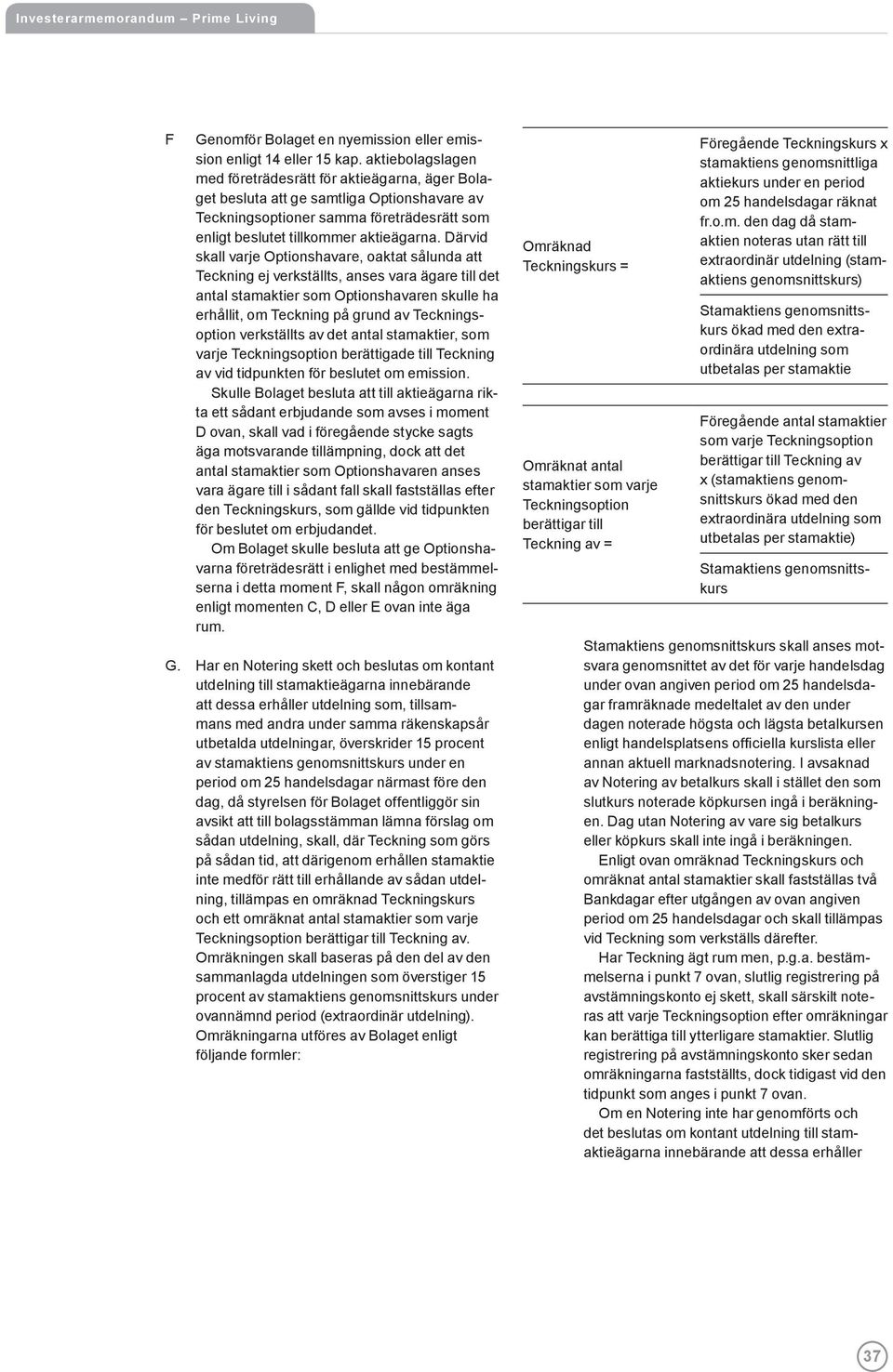 Därvid skall varje Optionshavare, oaktat sålunda att Teckning ej verkställts, anses vara ägare till det antal stamaktier som Optionshavaren skulle ha erhållit, om Teckning på grund av verkställts av