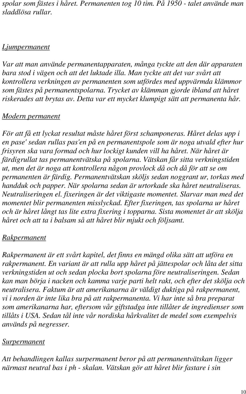 Man tyckte att det var svårt att kontrollera verkningen av permanenten som utfördes med uppvärmda klämmor som fästes på permanentspolarna.