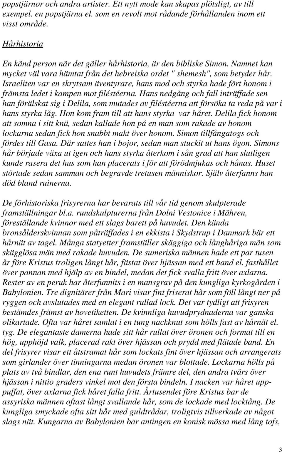 Israeliten var en skrytsam äventyrare, hans mod och styrka hade fört honom i främsta ledet i kampen mot filéstéerna.
