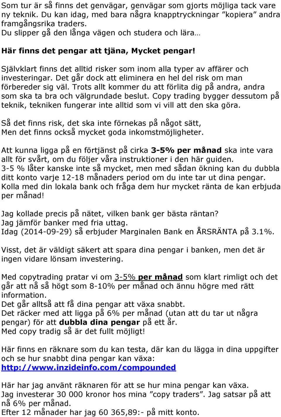 Det går dock att eliminera en hel del risk om man förbereder sig väl. Trots allt kommer du att förlita dig på andra, andra som ska ta bra och välgrundade beslut.