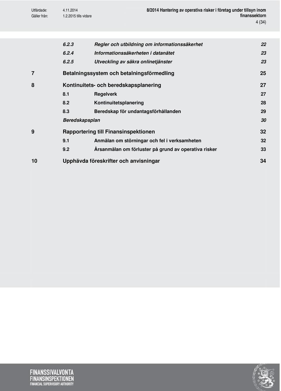 6.2.4 Informationssäkerheten i datanätet 23 6.2.5 Utveckling av säkra onlinetjänster 23 7 Betalningssystem och betalningsförmedling 25 8 Kontinuitets- och beredskapsplanering 27 8.