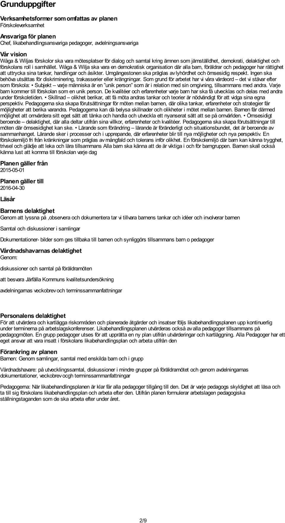 Wåga & Wilja ska vara en demokratisk organisation där alla barn, föräldrar och pedagoger har rättighet att uttrycka sina tankar, handlingar och åsikter.