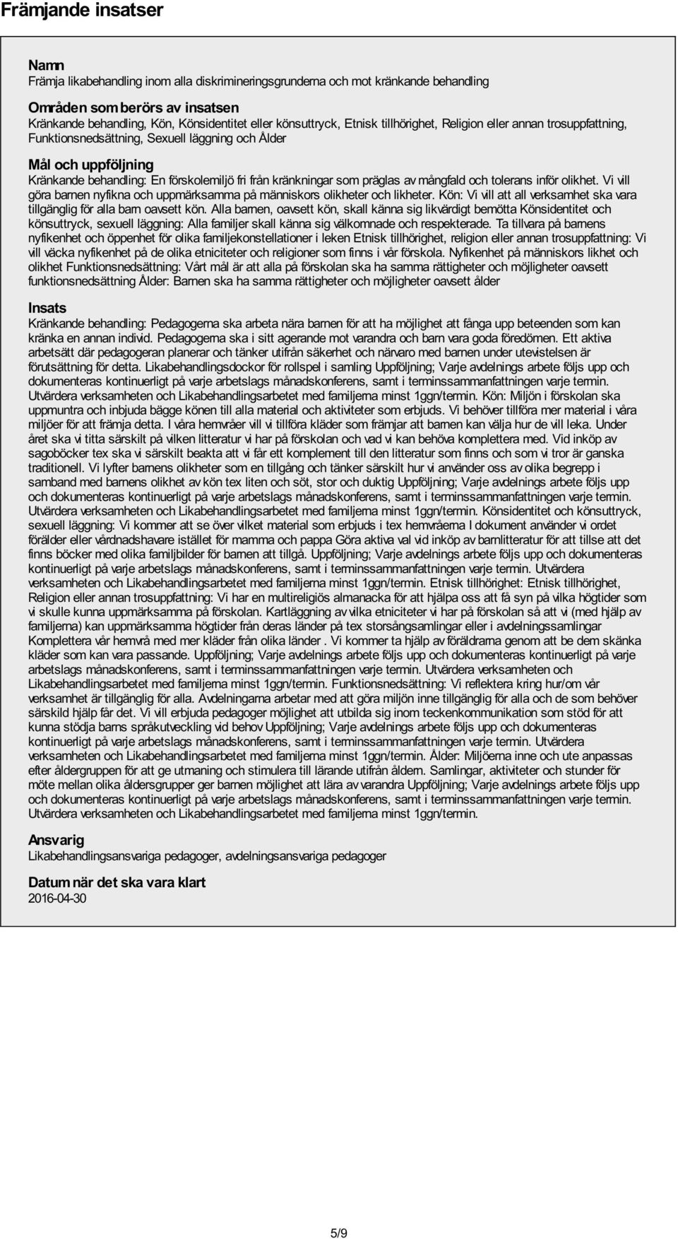kränkningar som präglas av mångfald och tolerans inför olikhet. Vi vill göra barnen nyfikna och uppmärksamma på människors olikheter och likheter.