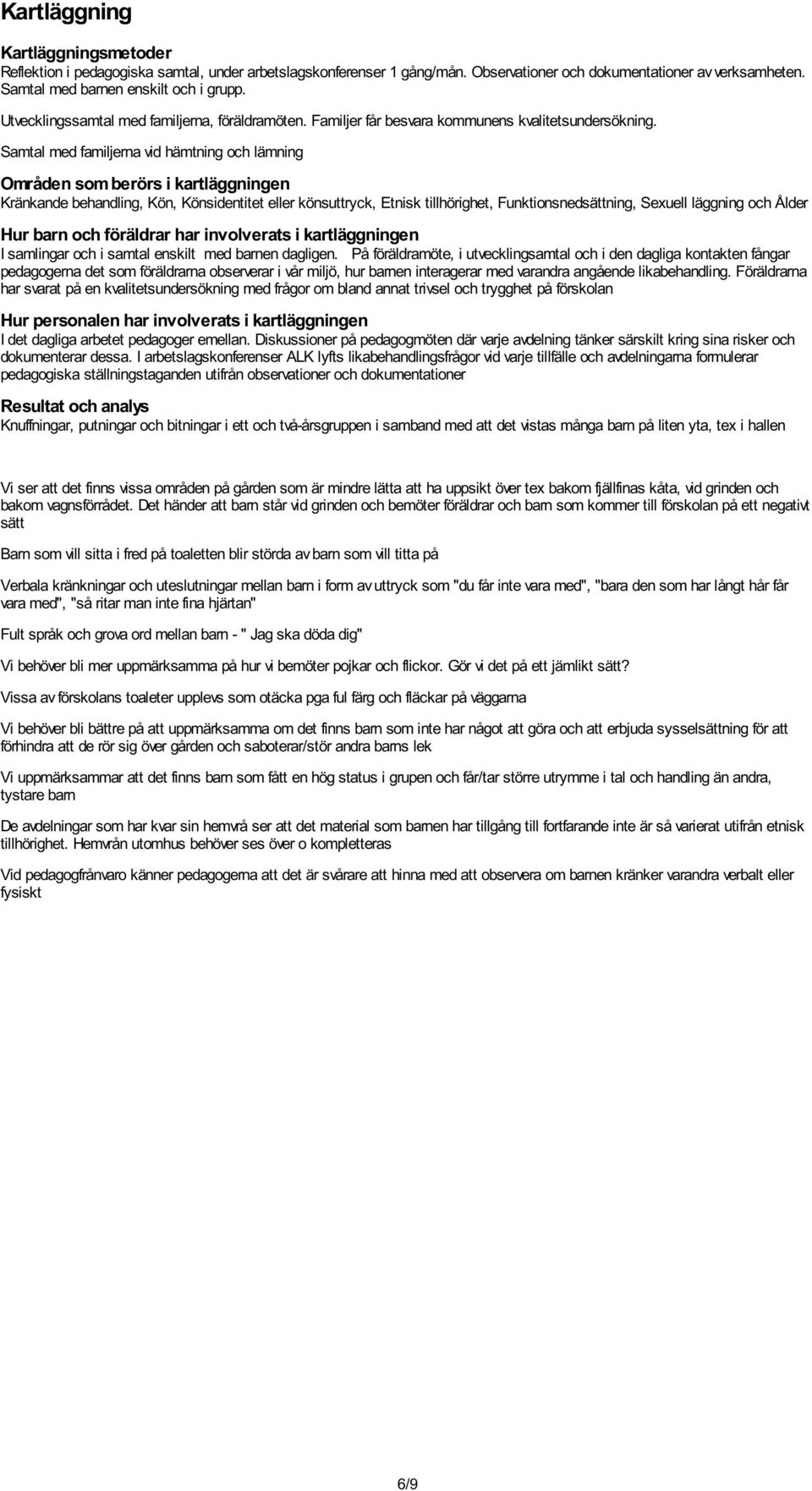 Samtal med familjerna vid hämtning och lämning Områden som berörs i kartläggningen Kränkande behandling, Kön, Könsidentitet eller könsuttryck, Etnisk tillhörighet, Funktionsnedsättning, Sexuell