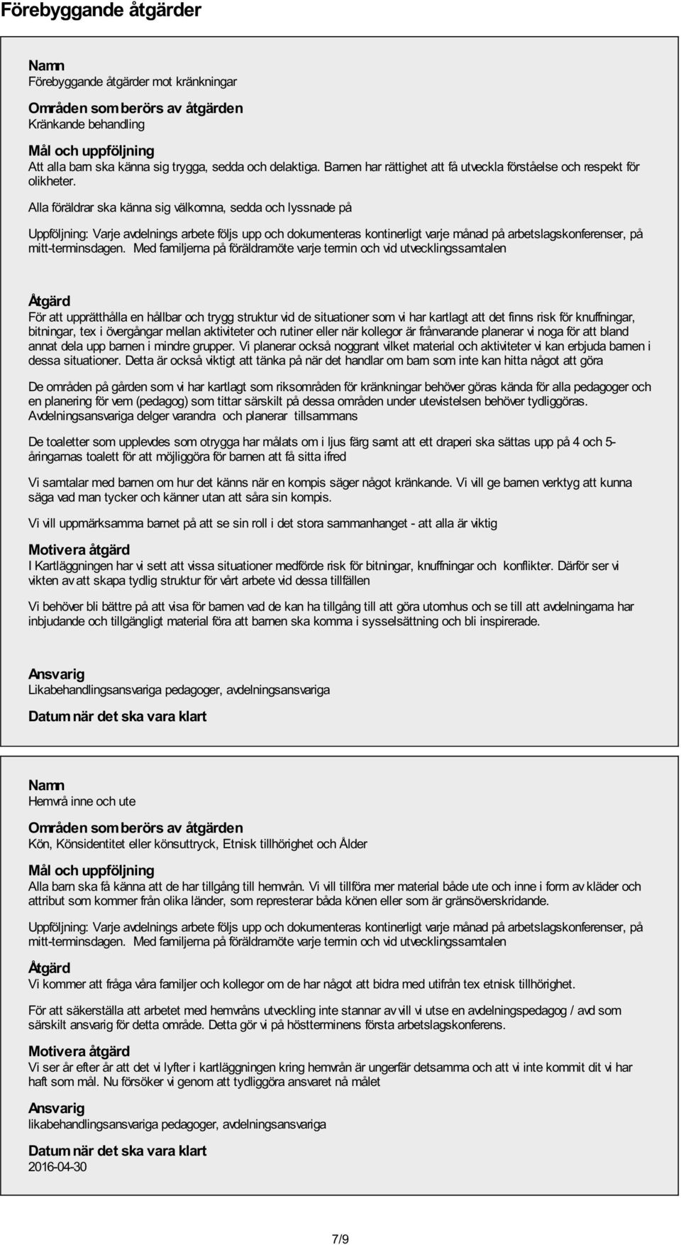 Alla föräldrar ska känna sig välkomna, sedda och lyssnade på Uppföljning: Varje avdelnings arbete följs upp och dokumenteras kontinerligt varje månad på arbetslagskonferenser, på mitt-terminsdagen.