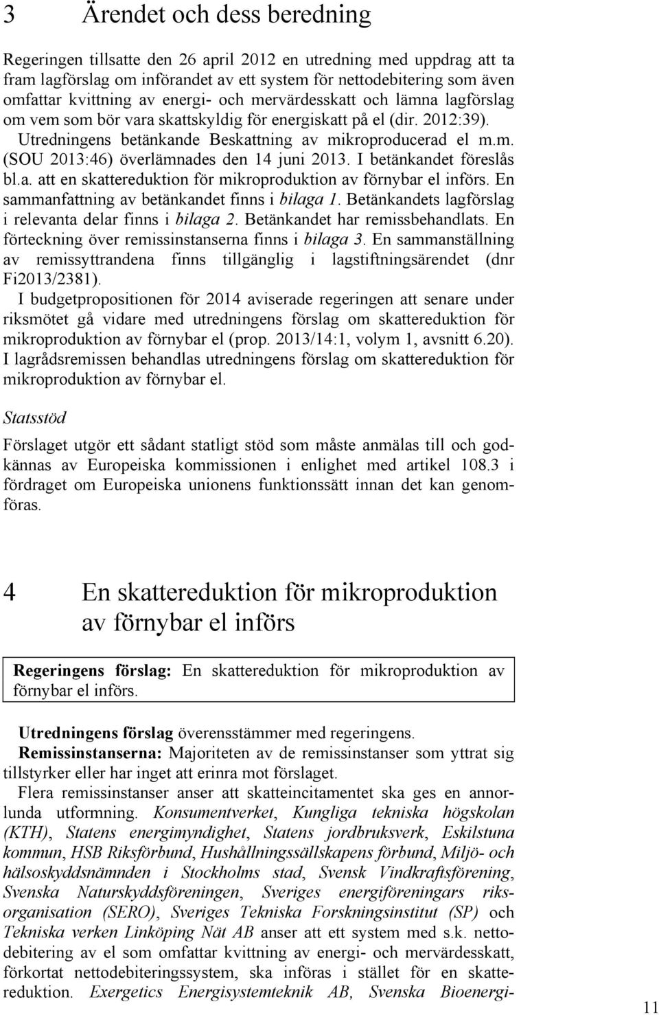 I betänkandet föreslås bl.a. att en skattereduktion för mikroproduktion av förnybar el införs. En sammanfattning av betänkandet finns i bilaga 1.