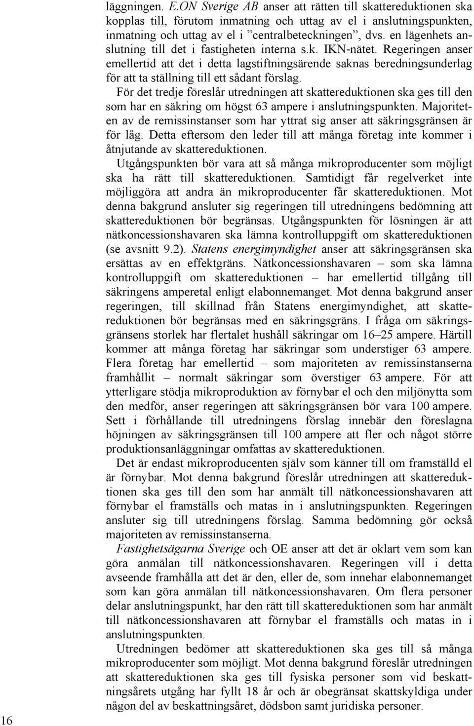 Regeringen anser emellertid att det i detta lagstiftningsärende saknas beredningsunderlag för att ta ställning till ett sådant förslag.