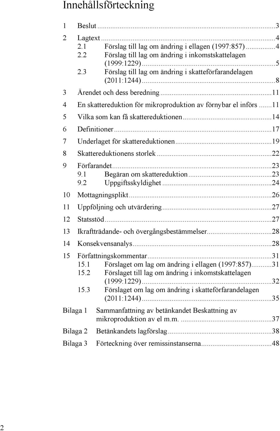 .. 11 5 Vilka som kan få skattereduktionen... 14 6 Definitioner... 17 7 Underlaget för skattereduktionen... 19 8 Skattereduktionens storlek... 22 9 Förfarandet... 23 9.1 Begäran om skattereduktion.