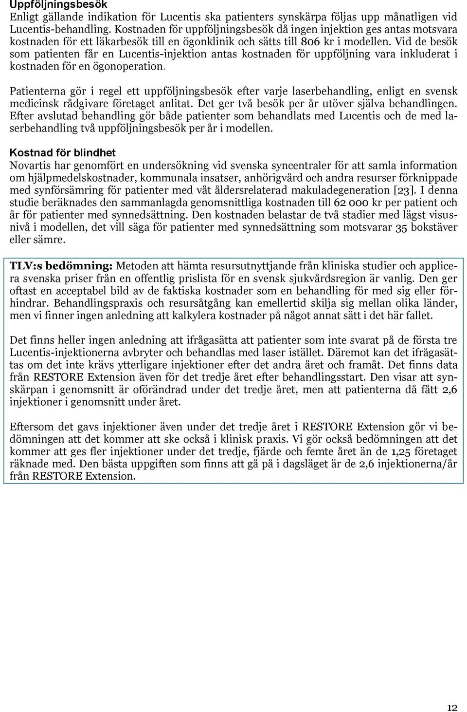Vid de besök som patienten får en Lucentis-injektion antas kostnaden för uppföljning vara inkluderat i kostnaden för en ögonoperation.