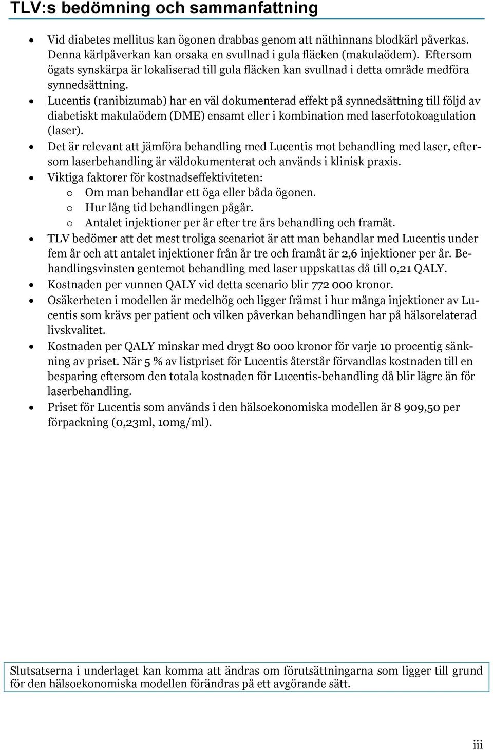 Lucentis (ranibizumab) har en väl dokumenterad effekt på synnedsättning till följd av diabetiskt makulaödem (DME) ensamt eller i kombination med laserfotokoagulation (laser).
