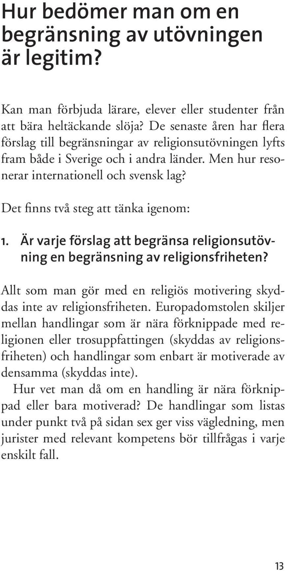 Det finns två steg att tänka igenom: 1. Är varje förslag att begränsa religionsutövning en begränsning av religionsfriheten?